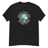 Earth's Poles Keep Getting Hotter T-shirt